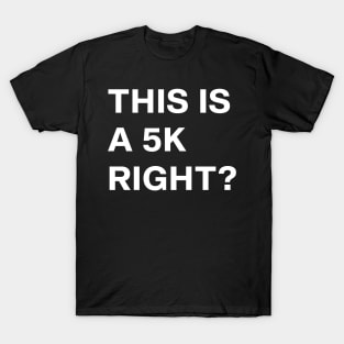 This Is A 5K, Right? Funny Saying Marathon Running T-Shirt